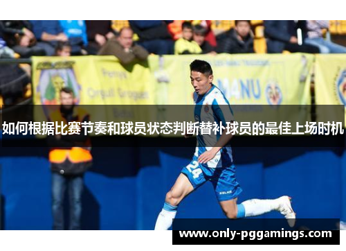 如何根据比赛节奏和球员状态判断替补球员的最佳上场时机