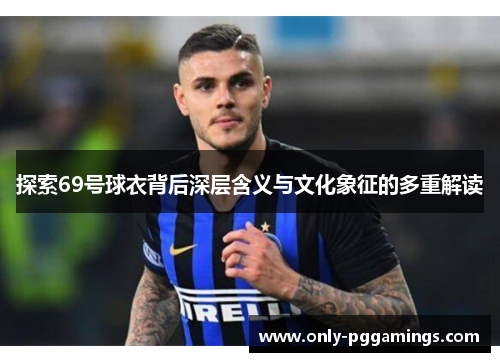 探索69号球衣背后深层含义与文化象征的多重解读