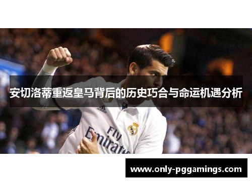 安切洛蒂重返皇马背后的历史巧合与命运机遇分析
