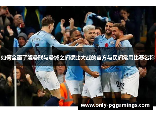 如何全面了解曼联与曼城之间德比大战的官方与民间常用比赛名称