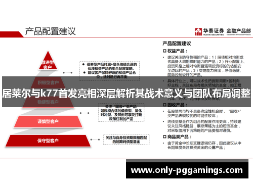 居莱尔与k77首发亮相深层解析其战术意义与团队布局调整