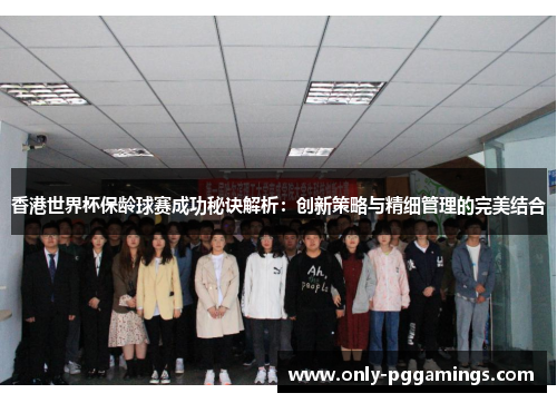香港世界杯保龄球赛成功秘诀解析：创新策略与精细管理的完美结合