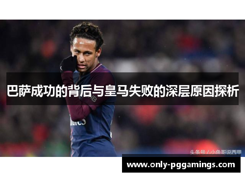 巴萨成功的背后与皇马失败的深层原因探析