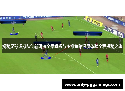 揭秘足球虚拟队创新玩法全景解析与多维策略深度体验全程探秘之旅