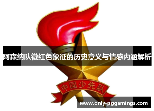 阿森纳队徽红色象征的历史意义与情感内涵解析