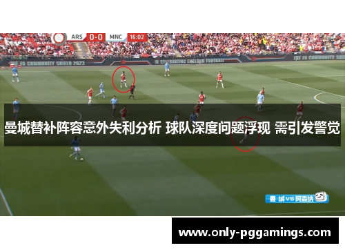 曼城替补阵容意外失利分析 球队深度问题浮现 需引发警觉