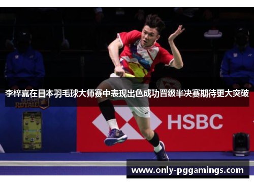 李梓嘉在日本羽毛球大师赛中表现出色成功晋级半决赛期待更大突破