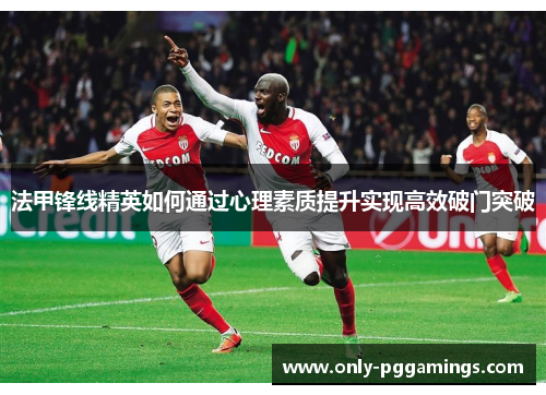 法甲锋线精英如何通过心理素质提升实现高效破门突破